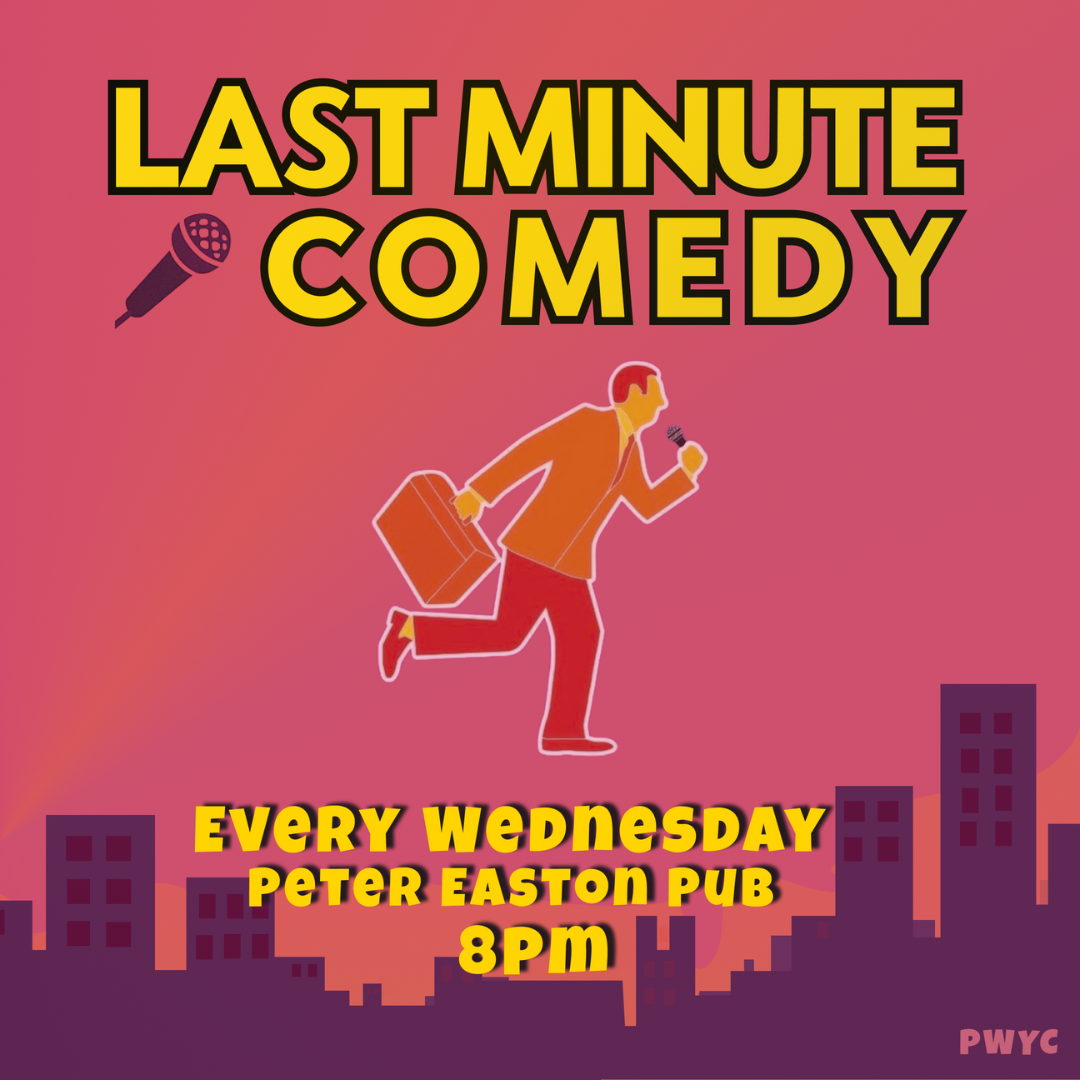 Poster with bold text reading “LAST MINUTE COMEDY” above an illustration of a person running with a briefcase and holding a microphone. Below, text reads: “Every Wednesday, Peter Easton Pub, 8pm.” Small text in corner: “PWYC.” City skyline in background.