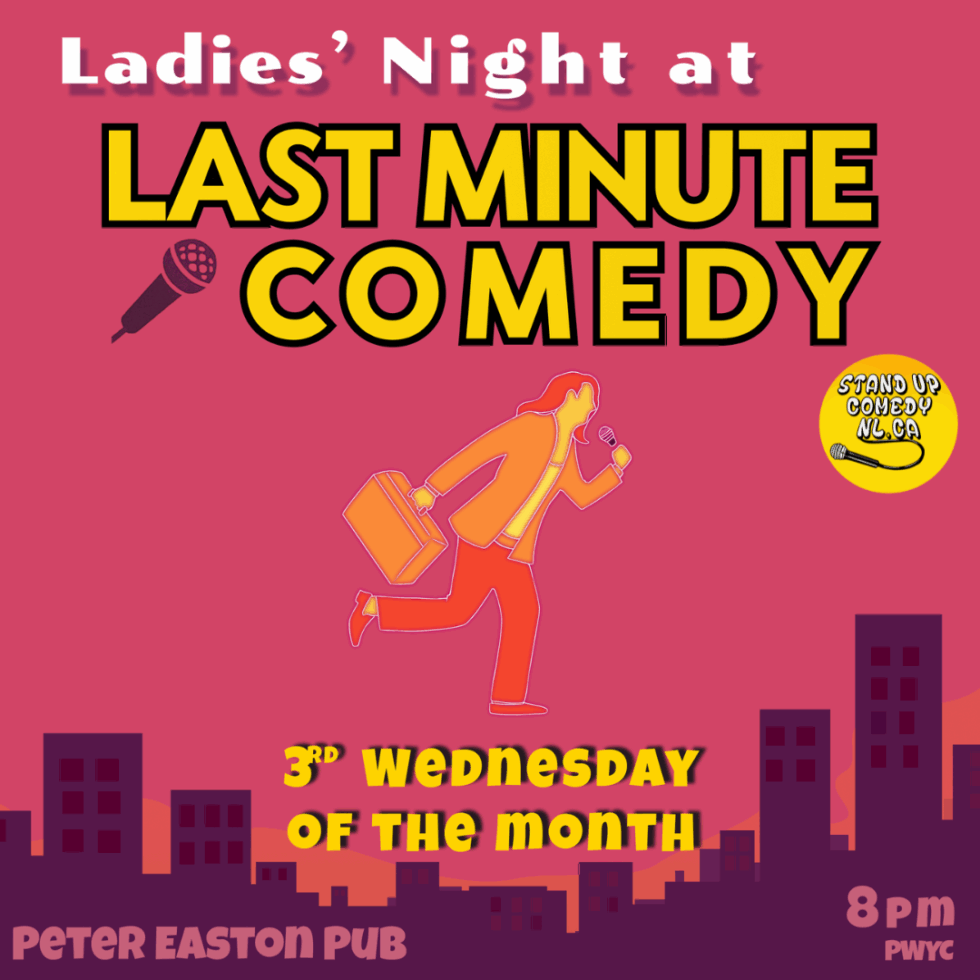 Poster with a pink and purple cityscape background. A cartoon woman in a jacket runs while holding a briefcase and a microphone. Text reads: “Ladies’ Night at Last Minute Comedy. 3rd Wednesday of the Month. Peter Easton Pub, 8PM.” Yellow logo says “Stand Up Comedy NL.CA.” Bottom right text: “PWYC.”