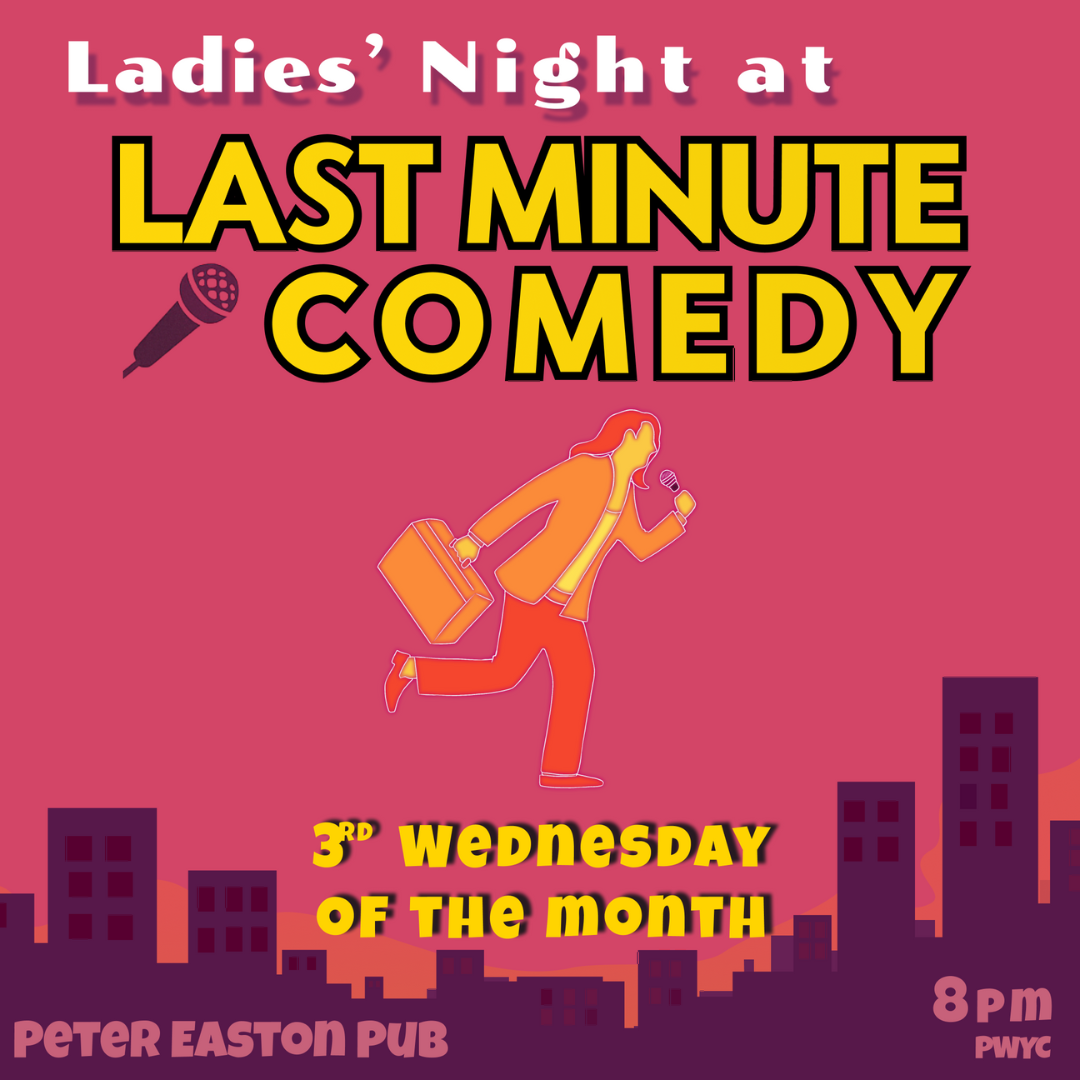 Poster reads: “Ladies’ Night at LAST MINUTE COMEDY. 3rd Wednesday of the month. Peter Easton Pub, 8pm. PWYC.” Features a stylized figure running with a briefcase and microphone against a pink city skyline background.